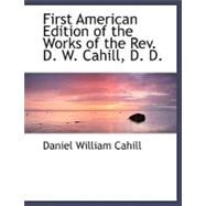 First American Edition of the Works of the Rev. D. W. Cahill, D. D. by Cahill, Daniel William, 9780554485485