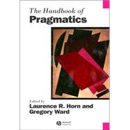 The Handbook of Pragmatics by Horn, Laurence; Ward, Gergory, 9780631225485