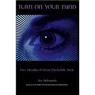 Turn On Your Mind Four Decades of Great Psychedelic Rock by DeRogatis, Jim, 9780634055485
