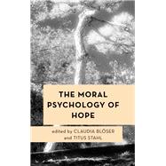 The Moral Psychology of Hope by Blser, Claudia; Stahl, Titus, 9781538165485