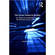The Great Nation in Decline: Sex, Modernity and Health Crises in Revolutionary France c.17501850 by Quinlan,Sean M., 9781138265486