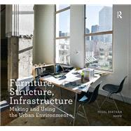 Furniture, Structure, Infrastructure: Making and Using the Urban Environment by Bertram,Nigel, 9781138405486