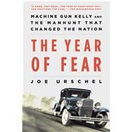 The Year of Fear Machine Gun Kelly and the Manhunt That Changed the Nation by Urschel, Joe, 9781250105486