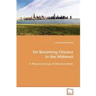 On Becoming Chicana in the Midwest: A Phenomenology of Decolonization by Viramontes, Adrienne, 9783639005486