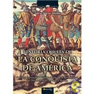 Historia Oculta De La Conquista De America/ The Secret History Of The Conquest Of The Americas by Sorondo, Gabriel Sanchez, 9788497635486