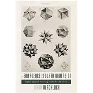 The Emergence of the Fourth Dimension Higher Spatial Thinking in the Fin de Siecle by Blacklock, Mark, 9780198755487