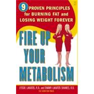 Fire Up Your Metabolism 9 Proven Principles for Burning Fat and Losing Weight Forever by Lakatos, Lyssie; Lakatos Shames, Tammy, 9780743245487