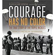Courage Has No Color, The True Story of the Triple Nickles America's First Black Paratroopers by STONE, TANYA LEE, 9780763665487
