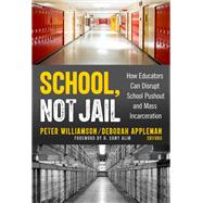 School, Not Jail: How Educators Can Disrupt School Pushout and Mass Incarceration by Peter Williamson, Deborah Appleman, 9780807765487