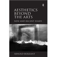 Aesthetics beyond the Arts: New and Recent Essays by Berleant,Arnold, 9781138255487