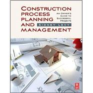 Construction Process Planning and Managment: An Owner's Guide to Successful Projects by Levy, Sidney M., 9781856175487
