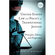 United States Law and Policy on Transitional Justice Principles, Politics, and Pragmatics by Kaufman, Zachary D., 9780190655488