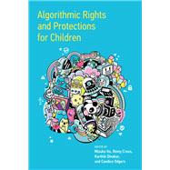 Algorithmic Rights and Protections for Children by Ito, Mizuko; Cross, Remy; Dinakar, Karthik; Odgers, Candice, 9780262545488