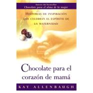 Chocolate para el corazon de mama Historias de inspiracion que celebran el espiritu de la maternidad by Allenbaugh, Kay, 9780743235488