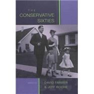 The Conservative Sixties by Farber, David R.; Roche, Jeff, 9780820455488