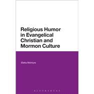 Religious Humor in Evangelical Christian and Mormon Culture by Mcintyre, Elisha, 9781350005488