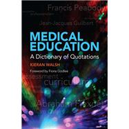 Medical Education: A Dictionary of Quotations by Walsh,Kieran, 9781846195488