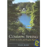 The Common Spring Essays on Latin and English Poetry by Rudd, Niall, 9781904675488