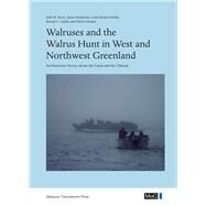 Walruses and the Walrus Hunt in West and Northwest Greenland by Born, Erik W.; Heilmann, Anna; Holm, Lene Kielsen; Laidre, Kristin L.; Iversen, Maria, 9788763545488