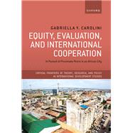 Equity, Evaluation, and International Cooperation In Pursuit of Proximate Peers in an African City by Carolini, Gabriella Y., 9780192865489