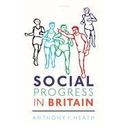 Social Progress in Britain by Heath, Anthony F.; Garratt, Elizabeth; Heath, Anthony F.; Kashyap, Ridhi; Li, Yaojun; Richards, Lindsay, 9780198805489