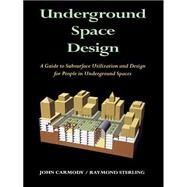 Underground Space Design Part 1: Overview of Subsurface Space Utilization Part 2: Design for People in Underground Facilities by Sterling, Raymond L.; Carmody, John, 9780471285489