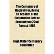 The Centenary of Hugh Miller by Hugh Miller Centenary Celebration Commit, 9781154455489