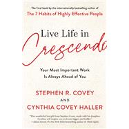 Live Life in Crescendo Your Most Important Work Is Always Ahead of You by Covey, Stephen R.; Covey Haller, Cynthia, 9781982195489