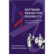 Software Design for Flexibility How to Avoid Programming Yourself into a Corner by Hanson, Chris; Sussman, Gerald Jay, 9780262045490