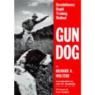 Gun Dog : Revolutionary Rapid Training Method by Wolters, Richard A. (Author); Randolph, John W. (Introduction by), 9780525245490
