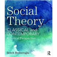 Social Theory: Classical and Contemporary  A Critical Perspective by Berberoglu, Berch, 9781138125490