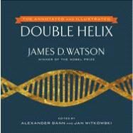 The Annotated and Illustrated Double Helix by Watson, James D.; Gann, Alexander; Witkowski, Jan, 9781476715490
