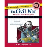 The Politically Incorrect Guide to the Civil War by Crocker, H. W., III, 9781596985490
