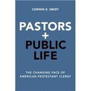 Pastors and Public Life The Changing Face of American Protestant Clergy by Smidt, Corwin E., 9780190455491