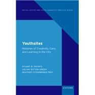 Youthsites Histories of Creativity, Care, and Learning in the City by Poyntz, Stuart R.; Sefton-Green, Julian; Fitzsimmons Frey, Heather, 9780197555491