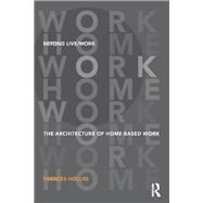 Beyond Live/Work: The Architecture of Home-based Work by Holliss; Frances, 9780415585491