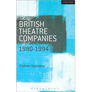 British Theatre Companies: 1980-1994 Joint Stock, Gay Sweatshop, Complicite, Forced Entertainment, Women's Theatre Group, Talawa by Saunders, Graham; Bull, John; Saunders, Graham, 9781408175491