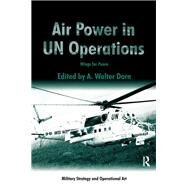 Air Power in UN Operations: Wings for Peace by Dorn,A. Walter, 9781472435491
