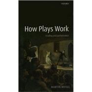 How Plays Work Reading and Performance by Meisel, Martin, 9780199215492