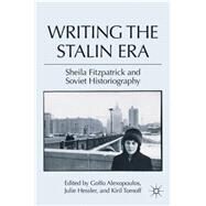 Writing the Stalin Era Sheila Fitzpatrick and Soviet Historiography by Alexopoulos, Golfo; Hessler, Julie; Tomoff, Kiril, 9780230105492