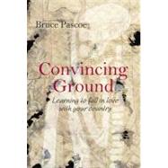 Convincing Ground Learning to Fall in Love with Your Country by Pascoe, Bruce, 9780855755492