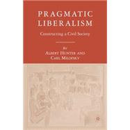Pragmatic Liberalism Constructing a Civil Society by Hunter, Albert; Milofsky, Carl, 9781403975492