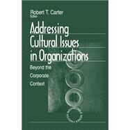 Addressing Cultural Issues in Organizations Vol. 1 : Beyond the Corporate Context by Robert T. Carter, 9780761905493