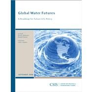 Global Water Futures A Roadmap for Future U.S. Policy by Peterson, Erik R.; Posner, Rachel, 9780892065493