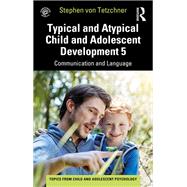 Typical and Atypical Child and Adolescent Development 5 Communication and Language Development by Stephen von Tetzchner, 9781000625493