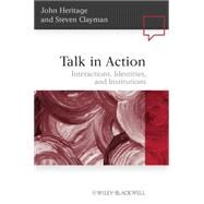 Talk in Action : Interactions, Identities, and Institutions by Heritage, John; Clayman, Steven, 9781405185493