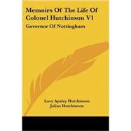 Memoirs of the Life of Colonel Hutchinson V1 : Governor of Nottingham by Hutchinson, Lucy Apsley, 9781430455493