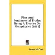 First and Fundamental Truths : Being A Treatise on Metaphysics (1889) by McCosh, James, 9781436565493