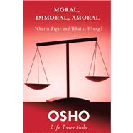 Moral, Immoral, Amoral What Is Right and What Is Wrong? by Osho, 9780312595494