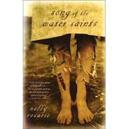 Song of the Water Saints A Novel by ROSARIO, NELLY, 9780375725494